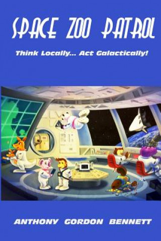 Knjiga Space Zoo Patrol: Think Locally...Act Galactically Anthony Gordon Bennett