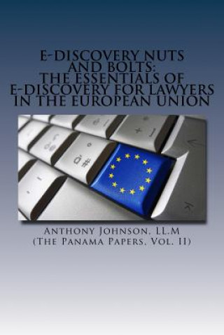 Carte E-Discovery Nuts and Bolts: The Essentials of E-Discovery for Lawyers in the European Union Anthony Johnson LL M
