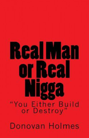 Kniha Real Man or Real Nigga: You Either Build or Destroy Donovan Holmes