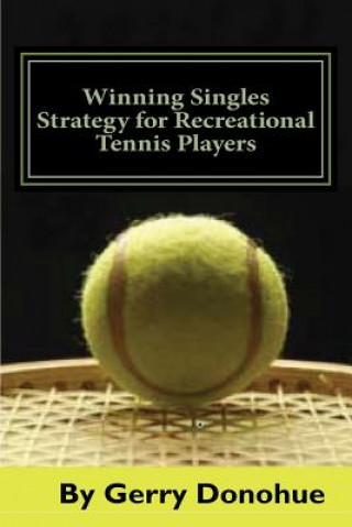 Kniha Winning Singles Strategy for Recreational Tennis Players: 140 Tips and Tactics for Transforming Your Game Gerry Donohue