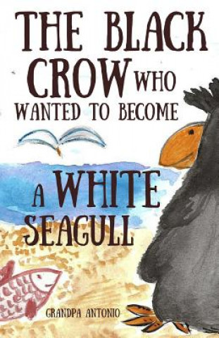 Kniha Books for Kids: The Black Crow Who Wanted to Become a White Seagull Grandpa Antonio