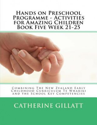 Kniha Hands on Preschool Programme - Activities for Amazing Children Book Five Week 21-25: Combining The New Zealand Early Childhood Curriculum Te Whariki a Catherine Gillatt