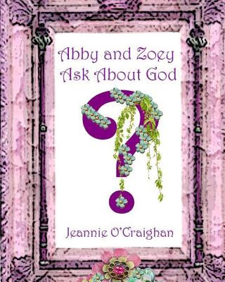 Book Abby and Zoey Ask about God Jeannie M O'Craighan