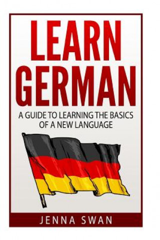 Kniha German: Learn German: A Guide to Learning the Basics of a New Language Jenna Swan