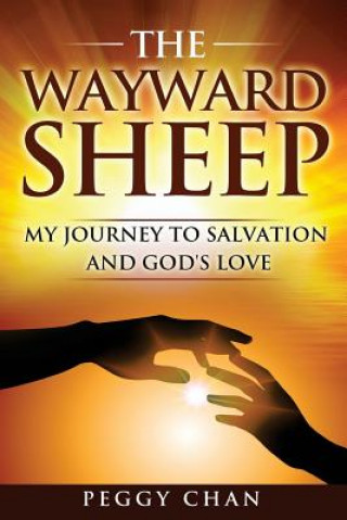 Carte The Wayward Sheep: My Journey to Salvation and God's Love Peggy Chan