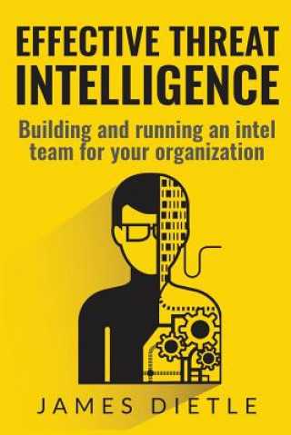 Książka Effective Threat Intelligence: Building and running an intel team for your organization James Dietle