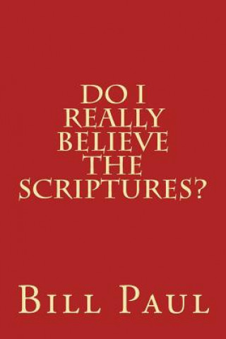 Book Do I Really Believe the Scriptures? Bill Paul