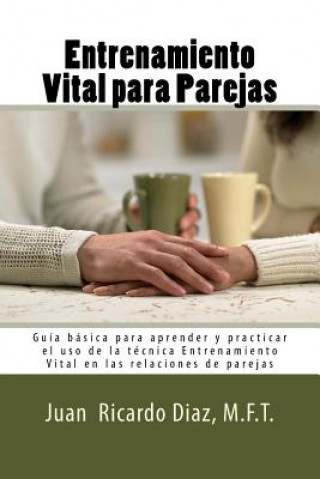 Kniha Entrenamiento Vital para Parejas: Guía básica para aprender y practicar el uso de la técnica Entrenamiento Vital en las relaciones de parejas Juan Ricardo Diaz