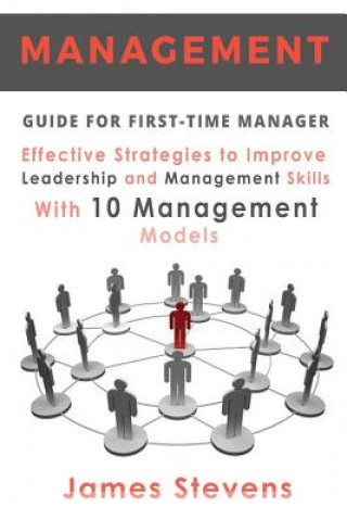 Kniha Management Guide for First-Time Manager, Effective Strategies to Improve Leadership and Management Skills with 10 Management Models James Stevens