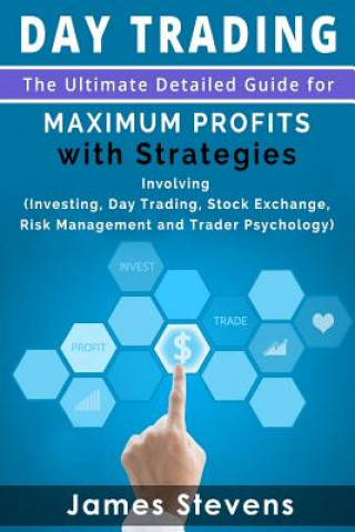 Kniha Day Trading: The Ultimate Detailed Guide for Maximum Profits with Strategies Inv James Stevens