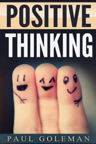 Buch Positive Thinking: How to Achieve Real Success & Happiness in Your Life with Positive Thinking, Self-Empowering Affirmations and Taking A Paul Goleman