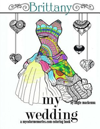 Knjiga My Wedding: Brittany: Adult Coloring Book, Personalized Gifts, Engagement Gifts, and Wedding Gifts Angie MacKenna