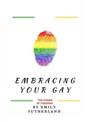 Buch Embracing Your Gay: The Power of Freedom: Embracing Your Gay: The Power of Freedom (A Book That Empower Gays Across The World) Emily Sutherland