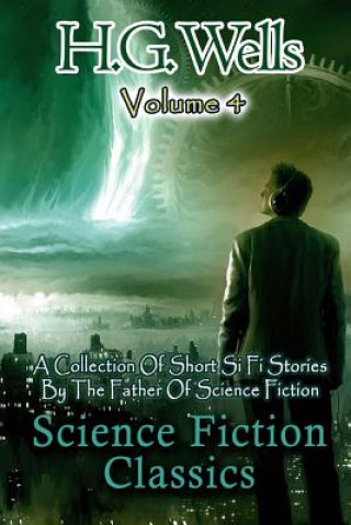 Книга Science Fiction Classics: A Collection Of Short Si Fi Stories By The Father Of Science Fiction H G Wells