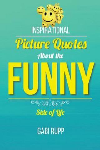 Könyv Funny Quotes: Inspirational Picture Quotes about the Funny Side of Life Gabi Rupp