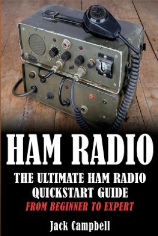 Könyv Ham Radio: The Ultimate Ham Radio Quickstart Guide - From Beginner to Expert Jack Campbell
