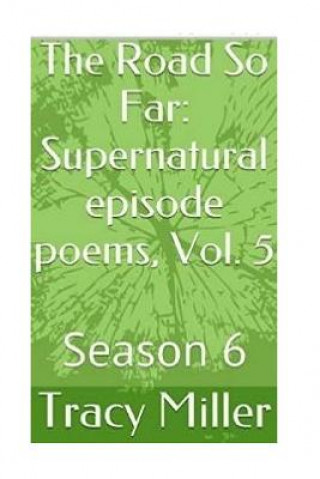 Книга The Road So Far: Supernatural episode poems, Vol. 5: Season 6 Tracy Miller