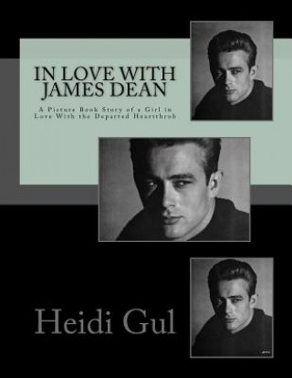 Книга In Love With James Dean: A Picture Book Story of a Girl in Love With the Departed Heartthrob Hg Heidi Gul Hk
