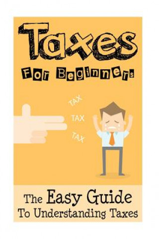 Kniha Taxes: Taxes For Beginners - The Easy Guide To Understanding Taxes + Tips & Tricks To Save Money James Sullivan