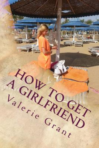 Knjiga How to get a girlfriend Valerie M Grant