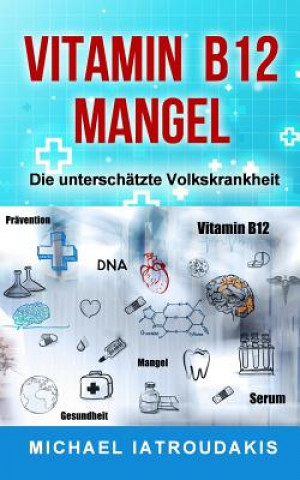 Kniha Vitamin B12-Mangel: Die unterschätzte Volkskrankheit (Erschöpfung, Depressionen, Müdigkeit, Vegan, Vegetarier, WISSEN KOMPAKT) Michael Iatroudakis