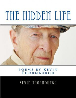 Carte The Hidden Life: poems by Kevin Thornburgh Kevin Paul Thornburgh