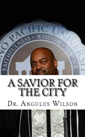 Книга A Savior For The City: Sermon Preached at New Beginnings Church Angulus D Wilson