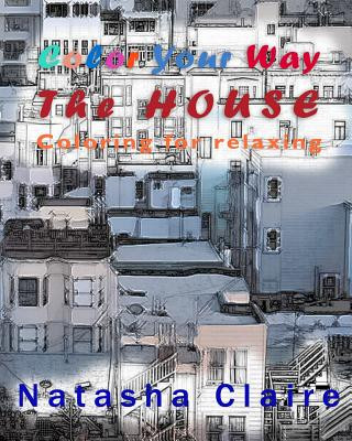 Knjiga Color Your Way: The HOUSE: Coloring for relaxing Natasha Claire