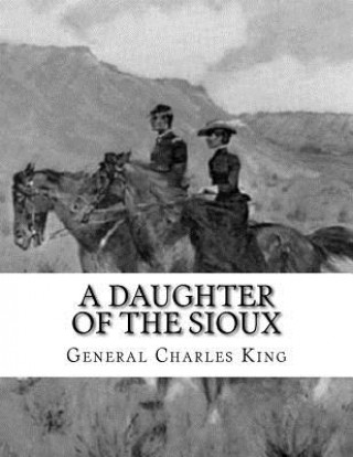 Carte A Daughter of The Sioux General Charles King