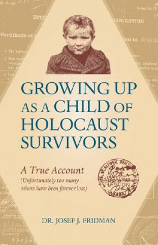 Kniha Growing Up as a Child of Holocaust Survivors: A True Account (Unfortunately too many other have been forever lost) Josef J Fridman