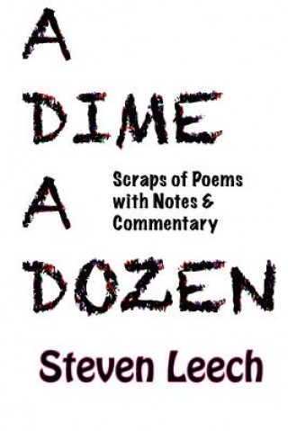 Könyv A Dime A Dozen: Scraps of Poems with Notes & Commentary Steven Leech