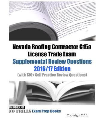 Kniha Nevada Roofing Contractor C15a License Trade Exam Supplemental Review Questions 2016/17 Edition: (with 130+ Self Practice Review Questions) Examreview