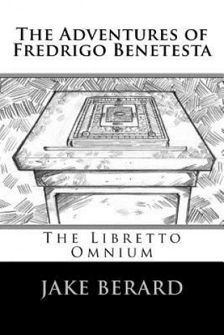 Könyv The Adventures of Fredrigo Benetesta: The Libretto Omnium Jake Berard