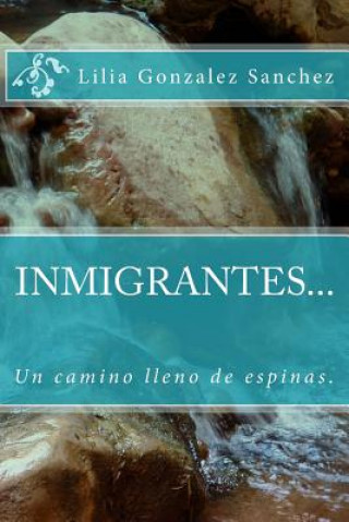 Kniha INMIGRANTES... Un camino lleno de espinas. Lilia Esther Gonzalez Sanchez