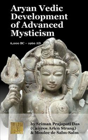 Carte Aryan Vedic Development of Advanced Mysticism: 6,000 BC ? 1960 Ad Caiyros Arlen Strang