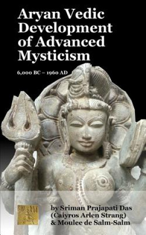 Kniha Aryan Vedic Development of Advanced Mysticism: 6,000 BC ? 1960 Ad Caiyros Arlen Strang