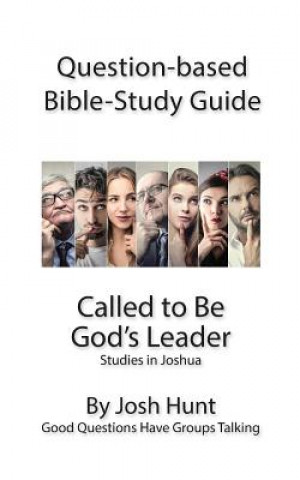Könyv Question-Based Bible Study Guide -- Called to Be God's Leader: Good Questions Have Groups Talking Josh Hunt