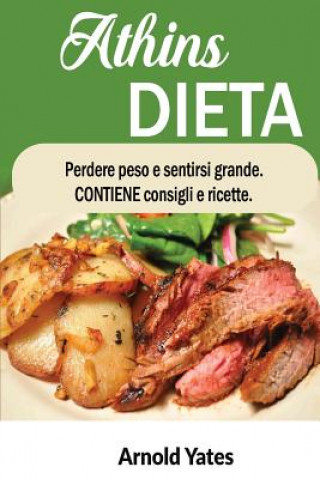 Könyv Dieta Atkins Perdere peso e sentirsi bene Contiene suggerimenti e ricette: Nutrienti, dieta, perdere peso, il grasso brucia, costruire il muscolo, sem Arnold Yates