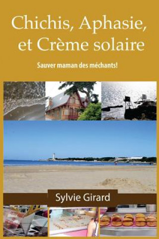 Kniha Chichis, Aphasie et Cr?me Solaire: Sauver maman des méchants! Sylvie Girard