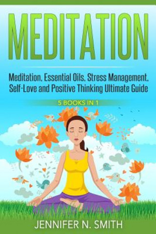 Könyv Meditation: 5 Manuscripts - Meditation, Essential Oils, Stress Management, Self-Love and Positive Thinking Jennifer N Smith