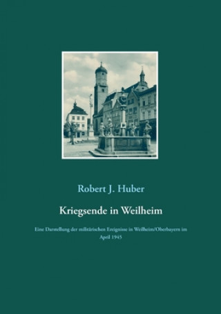 Knjiga Kriegsende in Weilheim Robert J. Huber