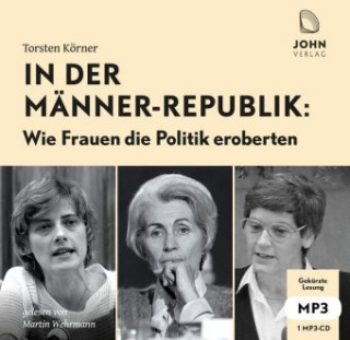 Audio In der Männerrepublik: Wie Frauen die Politik eroberten, Audio-CD, MP3 Torsten Körner