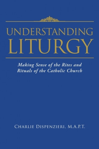 Knjiga Understanding Liturgy M. a. P. T. Charlie Dispenzieri