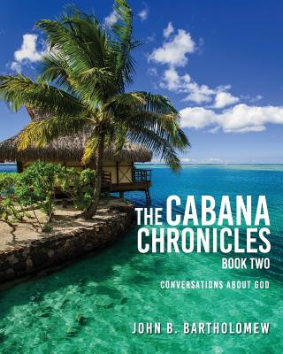 Knjiga The Cabana Chronicles: Book Two: Conversations About God John B Bartholomew