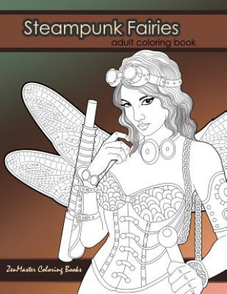 Könyv Steampunk Fairies Adult Coloring Book: Erotic coloring book for adults inspired by steampunk Victorian styles Zenmaster Coloring Books