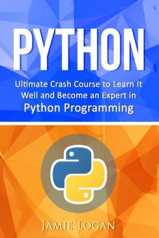 Knjiga Python: Ultimate Crash Course to Learn It Well and Become an Expert in Python Programming Jamie Logan