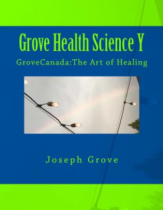 Carte Grove Health Science Book Y: GroveCanada: The Art of Healing Joseph Grove