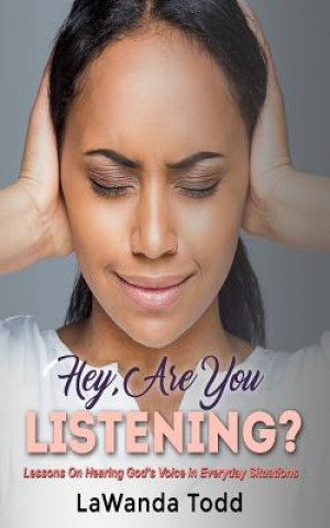 Carte Hey, Are You Listening?: Lessons On Hearing God's Voice in Every Day Situations Lawanda C Todd