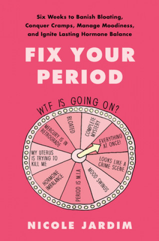 Carte Fix Your Period: Six Weeks to Banish Bloating, Conquer Cramps, Manage Moodiness, and Ignite Lasting Hormone Balance 