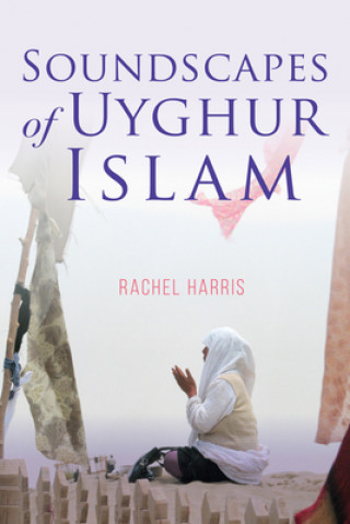 Könyv Soundscapes of Uyghur Islam 